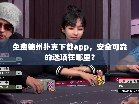 免费德州扑克下载app，安全可靠的选项在哪里？