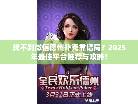 找不到微信德州扑克靠谱局？2025年最佳平台推荐与攻略！