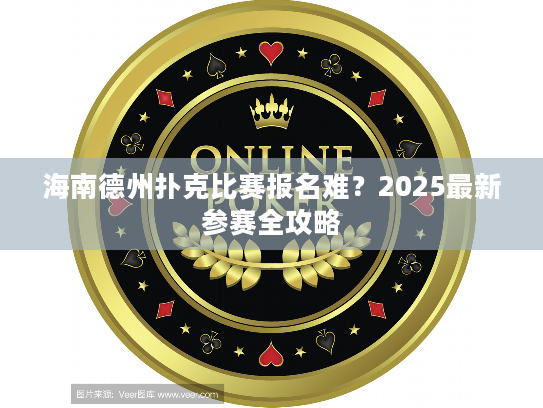 海南德州扑克比赛报名难?2025最新参赛全攻略 海南德州扑克比赛报名难?2025最新参赛全攻略