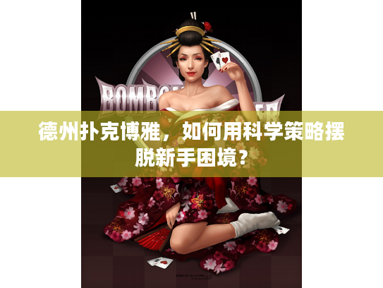 德州扑克博雅，如何用科学策略摆脱新手困境？