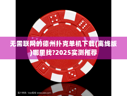 无需联网的德州扑克单机下载(离线版)哪里找?2025实测推荐 无需联网的德州扑克单机下载(离线版)哪里找?2025实测推荐