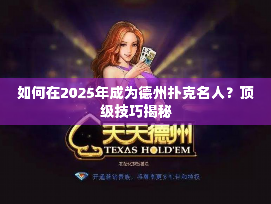 如何在2025年成为德州扑克名人？顶级技巧揭秘