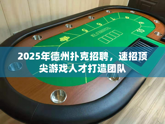 2025年德州扑克招聘，速招顶尖游戏人才打造团队