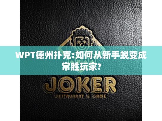 WPT德州扑克:如何从新手蜕变成常胜玩家? WPT德州扑克:如何从新手蜕变成常胜玩家?