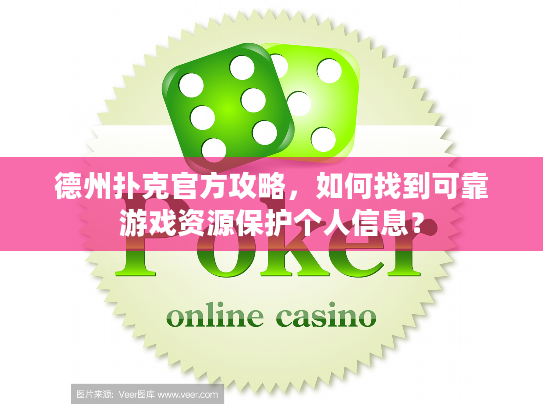 德州扑克官方攻略，如何找到可靠游戏资源保护个人信息？