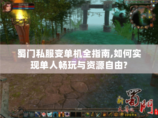 蜀门私服变单机全指南,如何实现单人畅玩与资源自由?