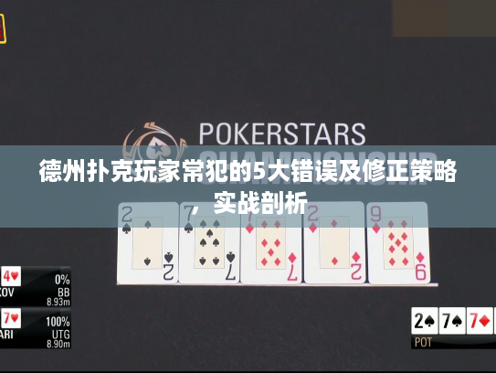 德州扑克玩家常犯的5大错误及修正策略,实战剖析 德州扑克玩家常犯的5大错误及修正策略,实战剖析