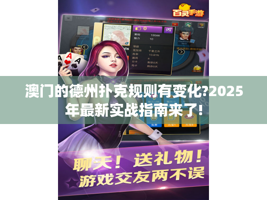 澳门的德州扑克规则有变化?2025年最新实战指南来了!