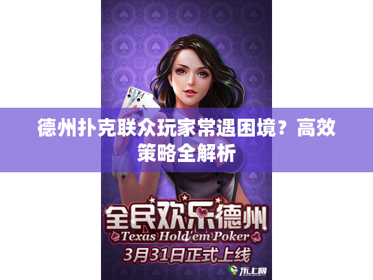 德州扑克联众玩家常遇困境?高效策略全解析 德州扑克联众玩家常遇困境?高效策略全解析