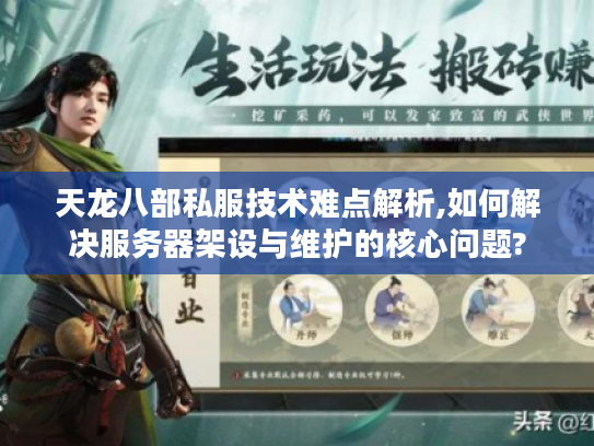 天龙八部私服技术难点解析,如何解决服务器架设与维护的核心问题? 天龙八部私服技术难点解析,如何解决服务器架设与维护的核心问题?