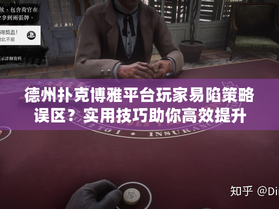 德州扑克博雅平台玩家易陷策略误区？实用技巧助你高效提升