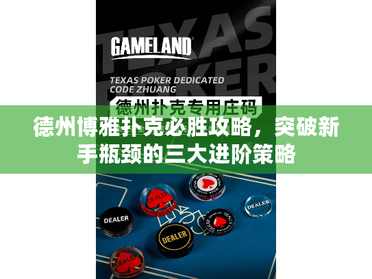 德州博雅扑克必胜攻略，突破新手瓶颈的三大进阶策略