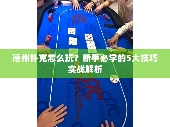 德州扑克怎么玩？新手必学的5大技巧实战解析