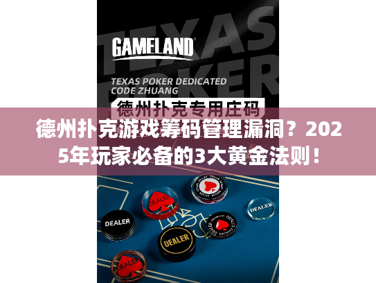 德州扑克游戏筹码管理漏洞？2025年玩家必备的3大黄金法则！