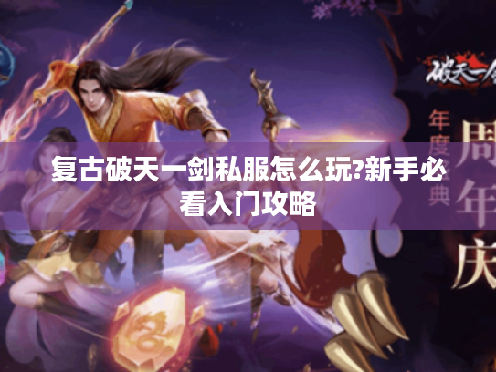 复古破天一剑私服怎么玩?新手必看入门攻略