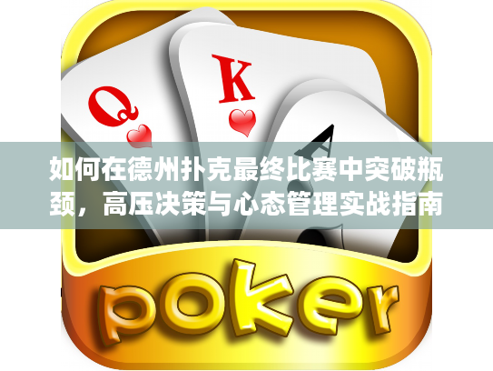 如何在德州扑克最终比赛中突破瓶颈,高压决策与心态管理实战指南 如何在德州扑克最终比赛中突破瓶颈,高压决策与心态管理实战指南
