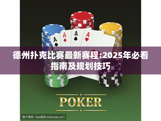 德州扑克比赛最新赛程:2025年必看指南及规划技巧