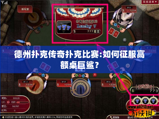 德州扑克传奇扑克比赛:如何征服高额桌巨鲨? 德州扑克传奇扑克比赛:如何征服高额桌巨鲨?