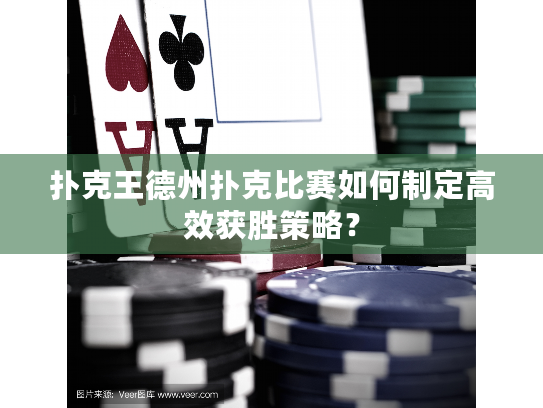 扑克王德州扑克比赛如何制定高效获胜策略？