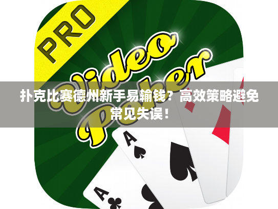 扑克比赛德州新手易输钱？高效策略避免常见失误！