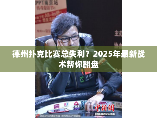 德州扑克比赛总失利？2025年最新战术帮你翻盘
