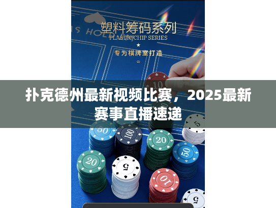 扑克德州最新视频比赛，2025最新赛事直播速递