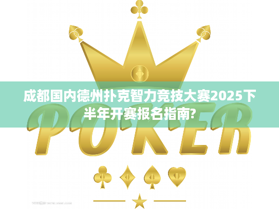 成都国内德州扑克智力竞技大赛2025下半年开赛报名指南?