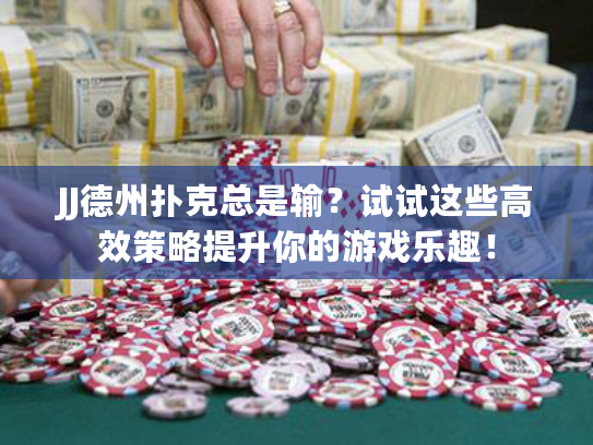 JJ德州扑克总是输？试试这些高效策略提升你的游戏乐趣！
