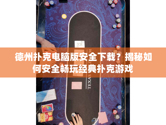 德州扑克电脑版安全下载？揭秘如何安全畅玩经典扑克游戏