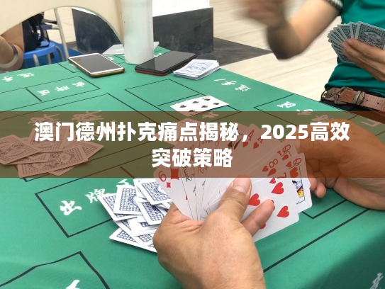 澳门德州扑克痛点揭秘,2025高效突破策略 澳门德州扑克痛点揭秘,2025高效突破策略