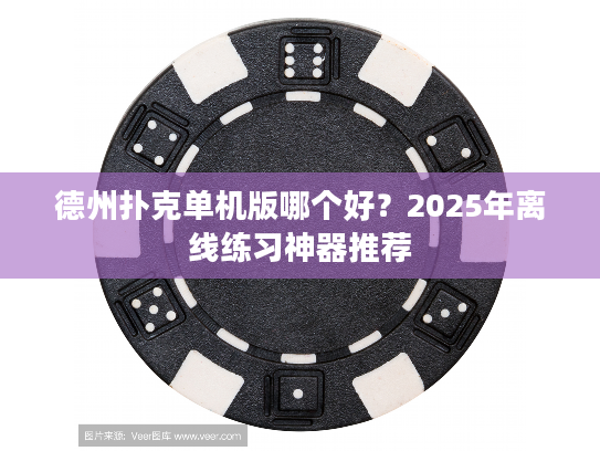 德州扑克单机版哪个好？2025年离线练习神器推荐