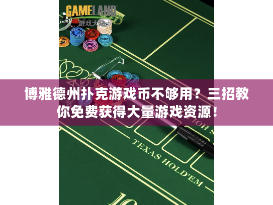 博雅德州扑克游戏币不够用？三招教你免费获得大量游戏资源！