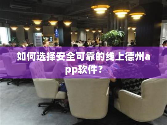 如何选择安全可靠的线上德州app软件? 如何选择安全可靠的线上德州app软件?