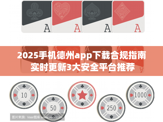 2025手机德州app下载合规指南 实时更新3大安全平台推荐 2025手机德州app下载合规指南 实时更新3大安全平台推荐