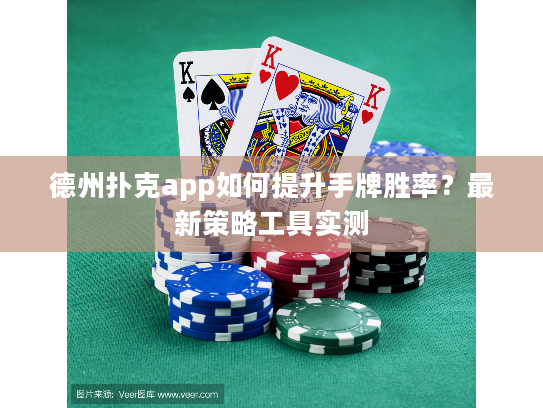 德州扑克app如何提升手牌胜率?最新策略工具实测 德州扑克app如何提升手牌胜率?最新策略工具实测