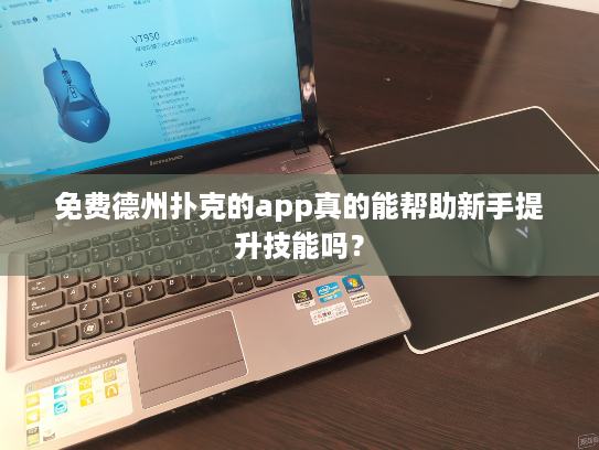 免费德州扑克的app真的能帮助新手提升技能吗？
