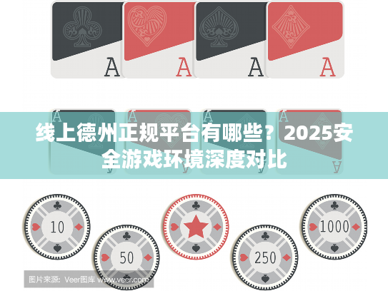线上德州正规平台有哪些？2025安全游戏环境深度对比