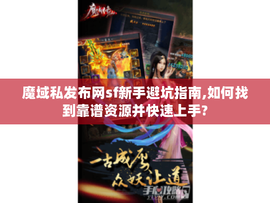 魔域私发布网sf新手避坑指南,如何找到靠谱资源并快速上手?