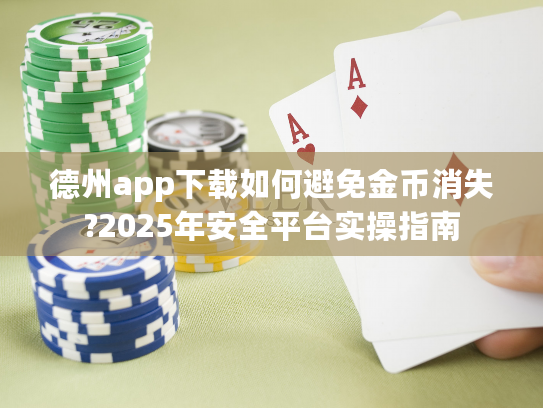 德州app下载如何避免金币消失?2025年安全平台实操指南