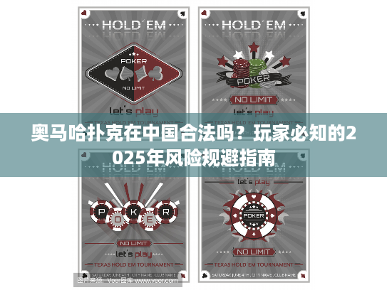 奥马哈扑克在中国合法吗?玩家必知的2025年风险规避指南 奥马哈扑克在中国合法吗?玩家必知的2025年风险规避指南