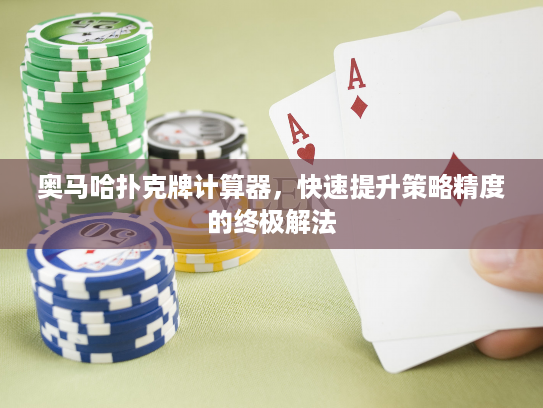 奥马哈扑克牌计算器，快速提升策略精度的终极解法