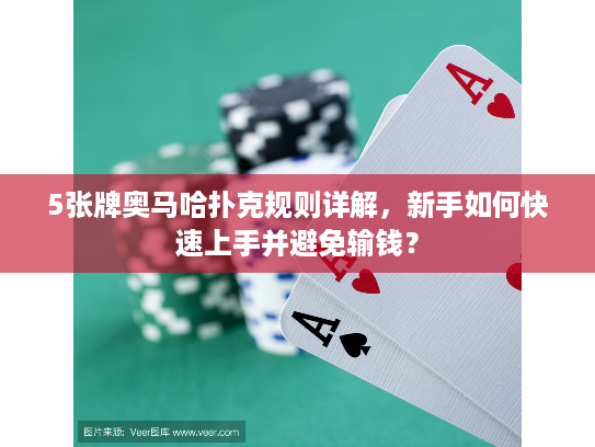 5张牌奥马哈扑克规则详解,新手如何快速上手并避免输钱? 5张牌奥马哈扑克规则详解,新手如何快速上手并避免输钱?
