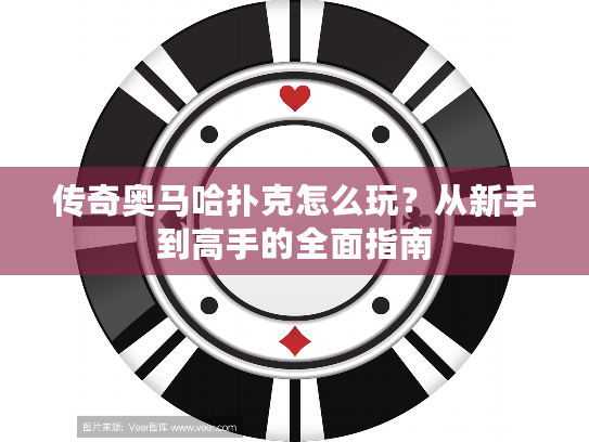 传奇奥马哈扑克怎么玩？从新手到高手的全面指南