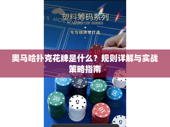 奥马哈扑克花牌是什么？规则详解与实战策略指南