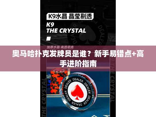 奥马哈扑克发牌员是谁？新手易错点+高手进阶指南