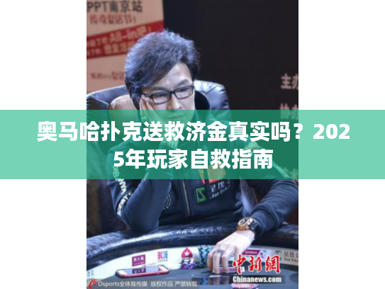 奥马哈扑克送救济金真实吗？2025年玩家自救指南