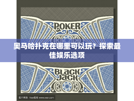 奥马哈扑克在哪里可以玩?探索最佳娱乐选项 奥马哈扑克在哪里可以玩?探索最佳娱乐选项