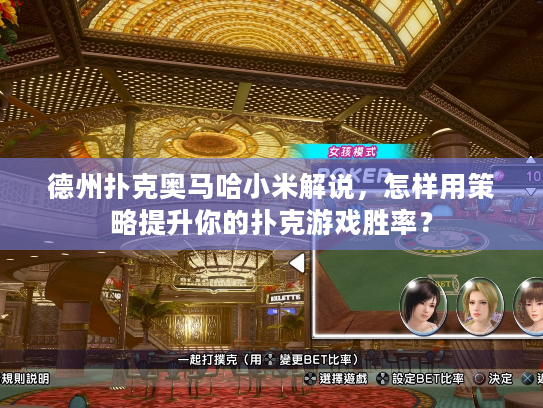 德州扑克奥马哈小米解说，怎样用策略提升你的扑克游戏胜率？