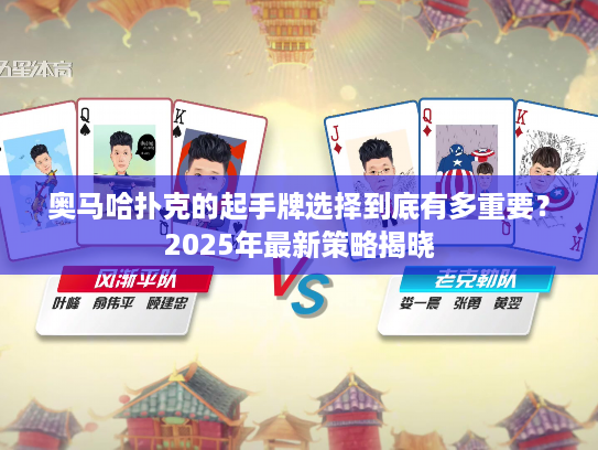 奥马哈扑克的起手牌选择到底有多重要？2025年最新策略揭晓