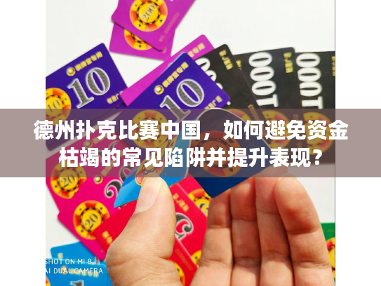 德州扑克比赛中国，如何避免资金枯竭的常见陷阱并提升表现？